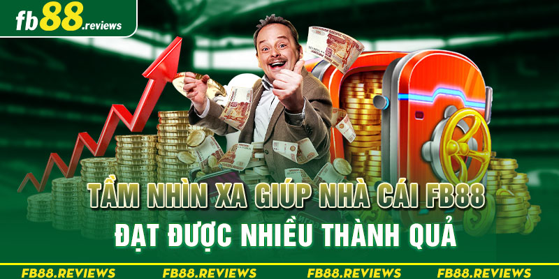 Tầm nhìn xa giúp nhà cái FB88 đạt được nhiều thành quả 